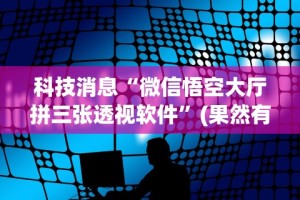 科技消息“微信悟空大厅拼三张透视软件”(果然有透视挂)