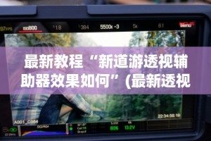 最新教程“新道游透视辅助器效果如何”(最新透视辅助上线)