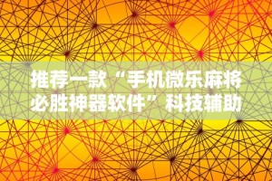 推荐一款“手机微乐麻将必胜神器软件”科技辅助神器手机版教程