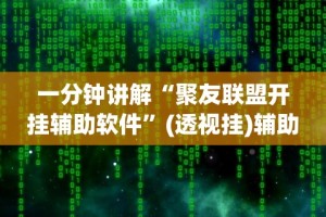 一分钟讲解“聚友联盟开挂辅助软件”(透视挂)辅助透视教程