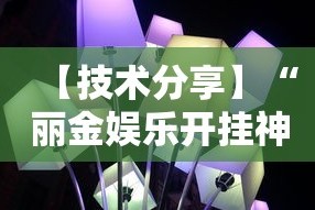 【技术分享】“丽金娱乐开挂神器最新版本更新内容”揭秘透视辅助万能挂用法