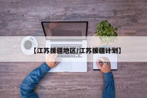 【江苏援疆地区/江苏援疆计划】