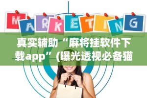 真实辅助“麻将挂软件下载app”(曝光透视必备猫腻)