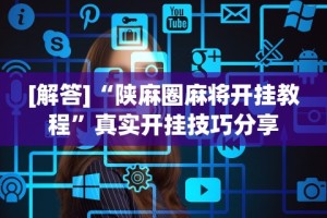 [解答]“陕麻圈麻将开挂教程”真实开挂技巧分享