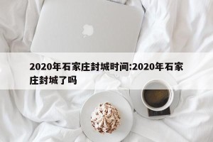 2020年石家庄封城时间:2020年石家庄封城了吗