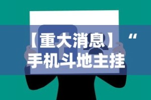 【重大消息】“手机斗地主挂软件下载”-揭秘开挂教程分享