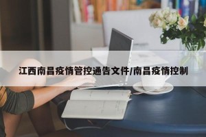 江西南昌疫情管控通告文件/南昌疫情控制