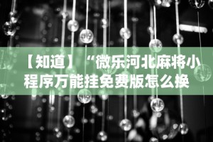 【知道】“微乐河北麻将小程序万能挂免费版怎么换头像”开挂(透视)辅助教程