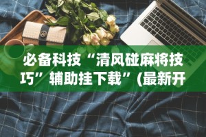 推荐一款“雀神麻将挂免费安装”揭秘透视辅助万能挂用法