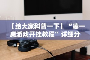 【给大家科普一下】“凑一桌游戏开挂教程”详细分享装挂步骤教程