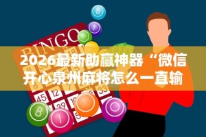 2026最新助赢神器“微信开心泉州麻将怎么一直输”开挂辅助软件教程