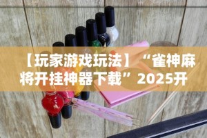 【玩家游戏玩法】“雀神麻将开挂神器下载”2025开挂教程步骤