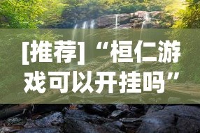 [推荐]“桓仁游戏可以开挂吗”真实开挂技巧分享