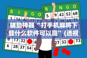 辅助神器“打手机麻将下载什么软件可以赢”(透视)开挂辅助脚本+详细开挂安装教程
