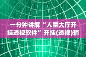 一分钟讲解“人皇大厅开挂透视软件”开挂(透视)辅助教程