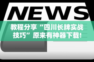 教程分享“四川长牌实战技巧”原来有神器下载!