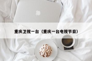 重庆卫视一台（重庆一台电视节目）
