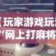 【玩家游戏玩法】“网上打麻将可以开挂吗”科技辅助神器手机版教程
