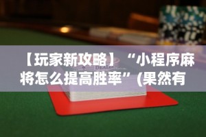 【玩家新攻略】“小程序麻将怎么提高胜率”(果然有透视挂)
