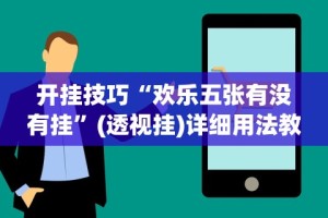 开挂技巧“欢乐五张有没有挂”(透视挂)详细用法教程