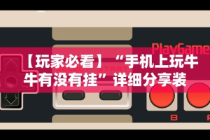【玩家必看】“手机上玩牛牛有没有挂”详细分享装挂步骤