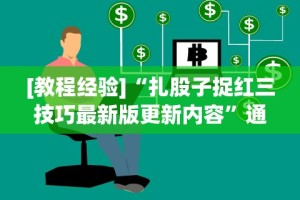 [教程经验]“扎股子捉红三技巧最新版更新内容”通用版下载教程！