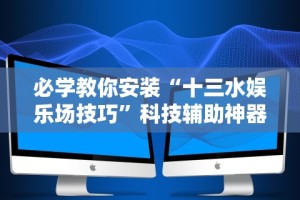必学教你安装“十三水娱乐场技巧”科技辅助神器手机版教程