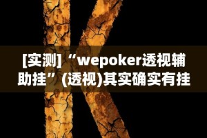 [实测]“wepoker透视辅助挂”(透视)其实确实有挂