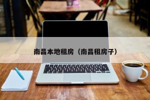 南昌本地租房（南昌租房子）