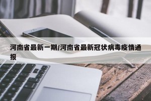 河南省最新一期/河南省最新冠状病毒疫情通报