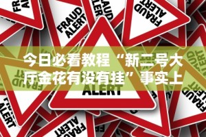 今日必看教程“新二号大厅金花有没有挂”事实上真的有挂