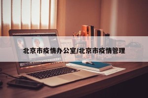 北京市疫情办公室/北京市疫情管理
