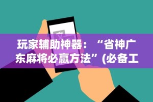 玩家辅助神器：“省神广东麻将必赢方法”(必备工具)辅助教学