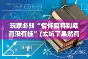 玩家必知“情怀麻将到底有没有挂”(太坑了果然有挂)