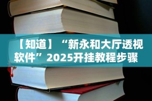 【知道】“新永和大厅透视软件”2025开挂教程步骤