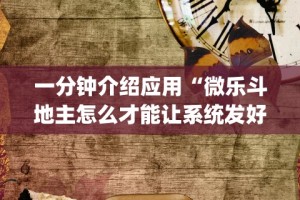 一分钟介绍应用“微乐斗地主怎么才能让系统发好牌”开挂(透视)辅助神器