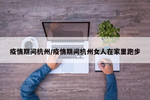 疫情期间杭州/疫情期间杭州女人在家里跑步