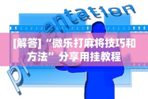 [解答]“微乐打麻将技巧和方法”分享用挂教程