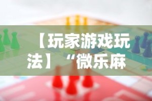 【玩家游戏玩法】“微乐麻将游戏规则和获胜的六条口诀讲解”详细辅助透视