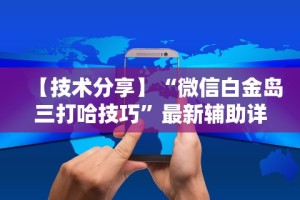 【技术分享】“微信白金岛三打哈技巧”最新辅助详细教程