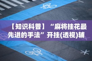 【知识科普】“麻将挂花最先进的手法”开挂(透视)辅助教程
