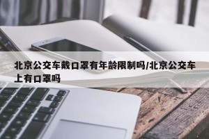 北京公交车戴口罩有年龄限制吗/北京公交车上有口罩吗