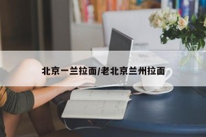 北京一兰拉面/老北京兰州拉面