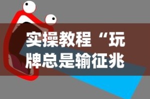 实操教程“玩牌总是输征兆”(太坑了果然有挂)