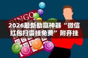 2026最新助赢神器“微信红包扫雷挂免费”附开挂脚本详细教程