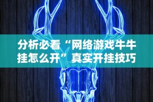 分析必看“网络游戏牛牛挂怎么开”真实开挂技巧分享