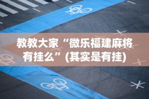 教教大家“微乐福建麻将有挂么”(其实是有挂)