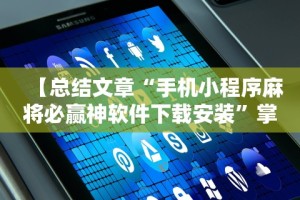 【总结文章“手机小程序麻将必赢神软件下载安装”掌握辅助功能必胜规则