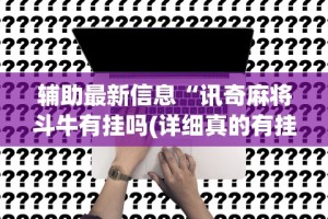 辅助最新信息“讯奇麻将斗牛有挂吗(详细真的有挂)-知乎