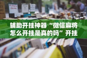今日必看教程“奇迹麻将有挂吗(辅助外挂+教程)
